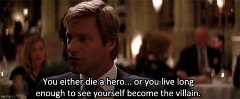 you either die a hero or see yourself become a villain | image tagged in you either die a hero or see yourself become a villain | made w/ Imgflip meme maker