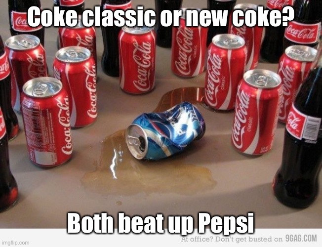 coke beats pepsi | Coke classic or new coke? Both beat up Pepsi | image tagged in coke beats pepsi | made w/ Imgflip meme maker