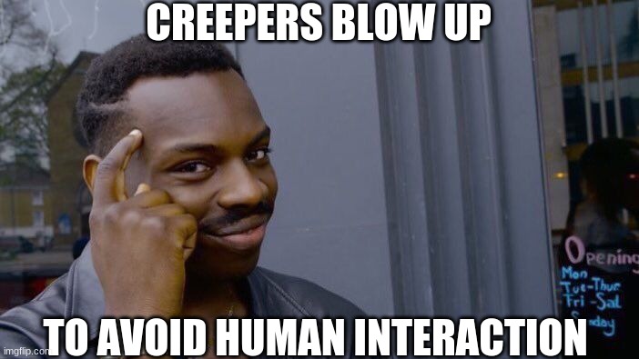Roll Safe Think About It | CREEPERS BLOW UP; TO AVOID HUMAN INTERACTION | image tagged in memes,roll safe think about it | made w/ Imgflip meme maker
