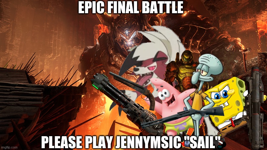 Final Battle |  EPIC FINAL BATTLE; PLEASE PLAY JENNYMSIC "SAIL" | image tagged in doom,spongebob,patrick star,squidward,lycanroc,doom-slayer | made w/ Imgflip meme maker