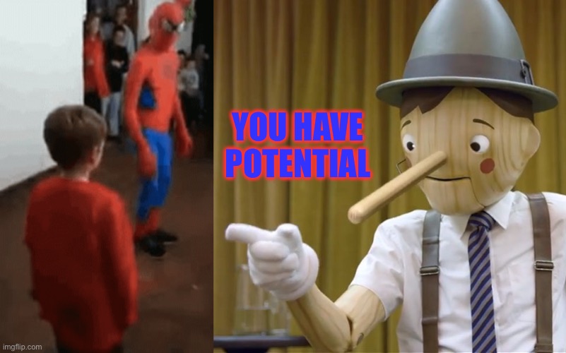 YOU HAVE POTENTIAL | image tagged in geico pinocchio | made w/ Imgflip meme maker
