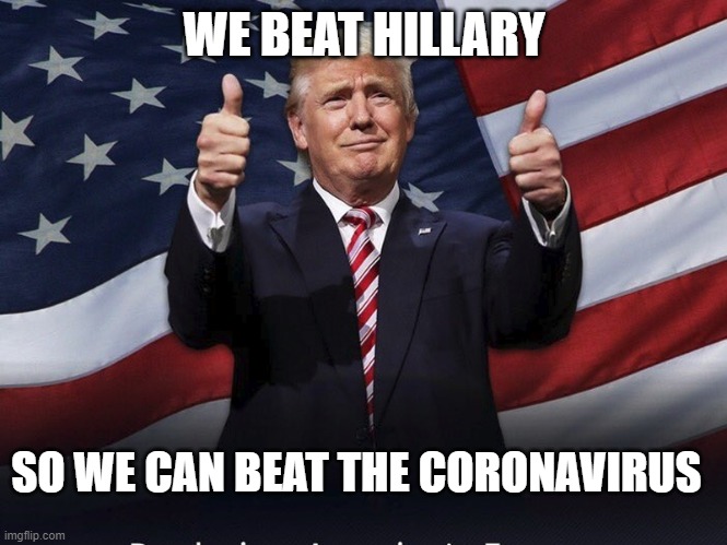 Donald Trump Thumbs Up | WE BEAT HILLARY; SO WE CAN BEAT THE CORONAVIRUS | image tagged in donald trump thumbs up | made w/ Imgflip meme maker