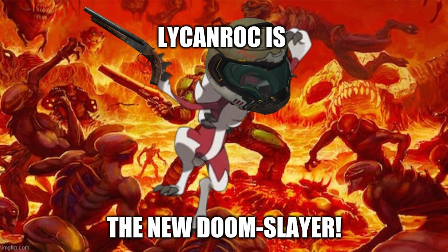 New Doom-slayer | LYCANROC IS; THE NEW DOOM-SLAYER! | image tagged in doom | made w/ Imgflip meme maker