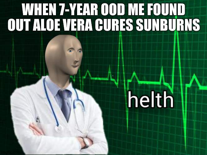 Stonks Helth | WHEN 7-YEAR OOD ME FOUND OUT ALOE VERA CURES SUNBURNS | image tagged in stonks helth | made w/ Imgflip meme maker