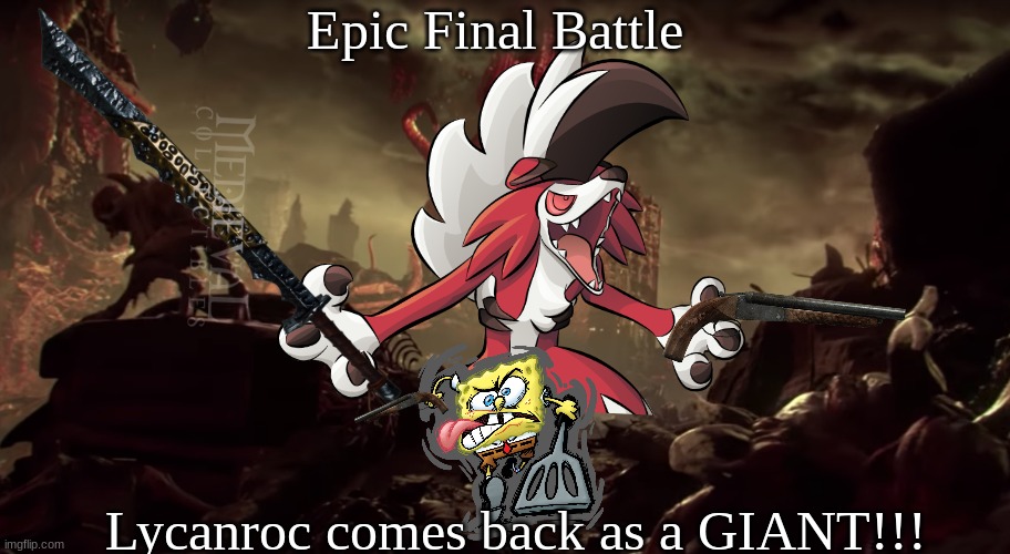 Epic Final Battle; Lycanroc comes back as a GIANT!!! | image tagged in epic | made w/ Imgflip meme maker