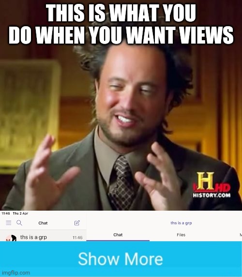 THIS IS WHAT YOU DO WHEN YOU WANT VIEWS | image tagged in memes,ancient aliens | made w/ Imgflip meme maker