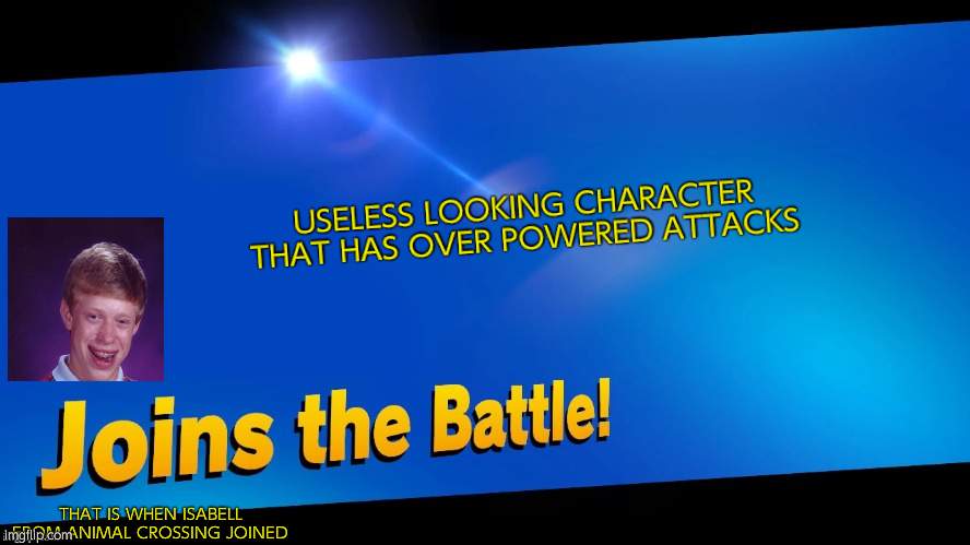 Blank Joins the battle | USELESS LOOKING CHARACTER THAT HAS OVER POWERED ATTACKS; THAT IS WHEN ISABELL FROM ANIMAL CROSSING JOINED | image tagged in blank joins the battle | made w/ Imgflip meme maker