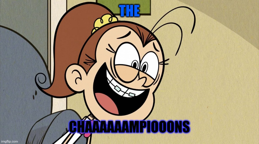 The Masters, The Bests, The Big Teams... | THE; CHAAAAAAMPIOOONS | image tagged in lunatic luan loud,memes,champions league,funny,the loud house,funny memes | made w/ Imgflip meme maker