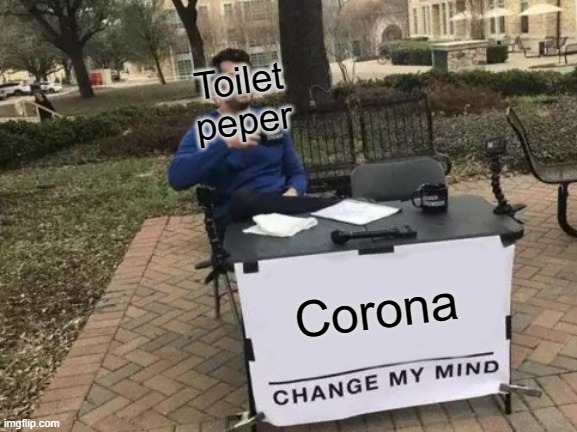 Change My Mind | Toilet peper; Corona | image tagged in memes,change my mind | made w/ Imgflip meme maker