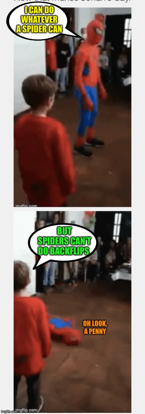 I CAN DO WHATEVER A SPIDER CAN BUT SPIDERS CAN’T DO BACKFLIPS OH LOOK, A PENNY | made w/ Imgflip meme maker