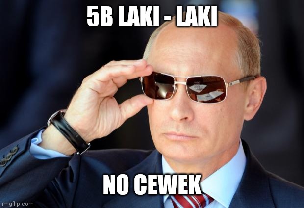 Putin with sunglasses | 5B LAKI - LAKI; NO CEWEK | image tagged in putin with sunglasses | made w/ Imgflip meme maker
