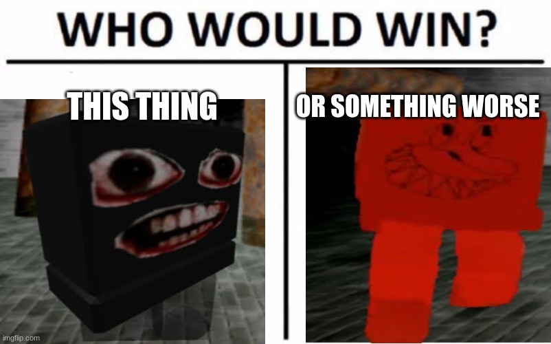 Who Would Win? Meme | THIS THING; OR SOMETHING WORSE | image tagged in memes,who would win | made w/ Imgflip meme maker