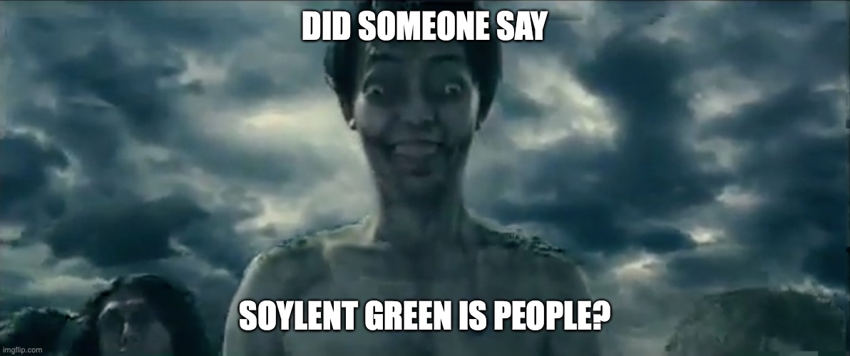 Cute Hungry Titan | DID SOMEONE SAY; SOYLENT GREEN IS PEOPLE? | image tagged in cute hungry titan | made w/ Imgflip meme maker