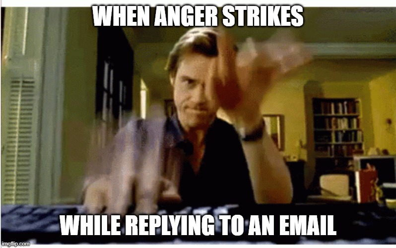 typing fast | WHEN ANGER STRIKES; WHILE REPLYING TO AN EMAIL | image tagged in typing fast | made w/ Imgflip meme maker