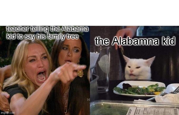 Woman Yelling At Cat Meme | teacher telling the Alabama kid to say his family tree; the Alabamna kid | image tagged in memes,woman yelling at cat | made w/ Imgflip meme maker