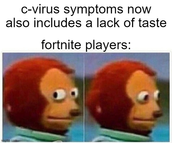 Monkey Puppet | c-virus symptoms now also includes a lack of taste; fortnite players: | image tagged in memes,monkey puppet | made w/ Imgflip meme maker