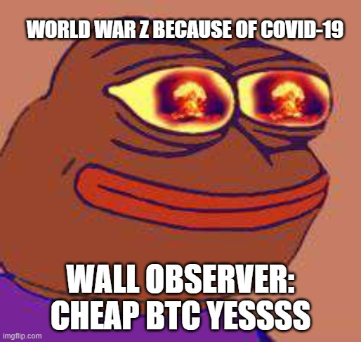 Nuke Pepe | WORLD WAR Z BECAUSE OF COVID-19; WALL OBSERVER: CHEAP BTC YESSSS | image tagged in nuke pepe | made w/ Imgflip meme maker