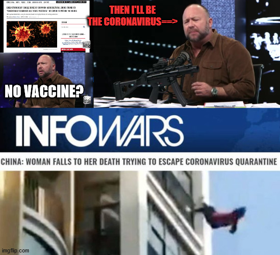 Alex Jones joined the dark side | THEN I'LL BE THE CORONAVIRUS==>; NO VACCINE? | image tagged in alex jones | made w/ Imgflip meme maker