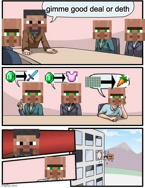 Boardroom Meeting Suggestion | gimme good deal or deth | image tagged in memes,boardroom meeting suggestion | made w/ Imgflip meme maker