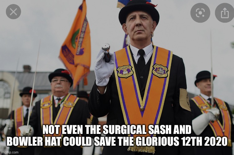 Orange Order Coronavirus | NOT EVEN THE SURGICAL SASH AND BOWLER HAT COULD SAVE THE GLORIOUS 12TH 2020 | image tagged in orange order coronavirus | made w/ Imgflip meme maker