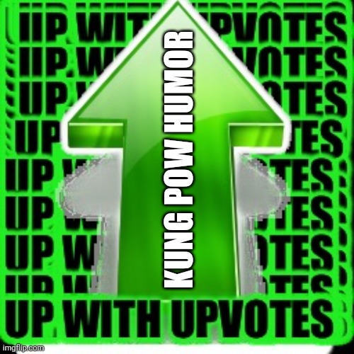 upvote | KUNG POW HUMOR | image tagged in upvote | made w/ Imgflip meme maker