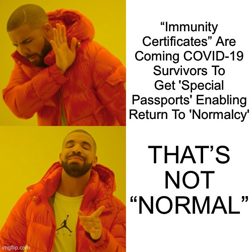 Drake Hotline Bling | “Immunity Certificates” Are Coming COVID-19 Survivors To Get 'Special Passports' Enabling Return To 'Normalcy'; THAT’S NOT “NORMAL” | image tagged in memes,drake hotline bling | made w/ Imgflip meme maker
