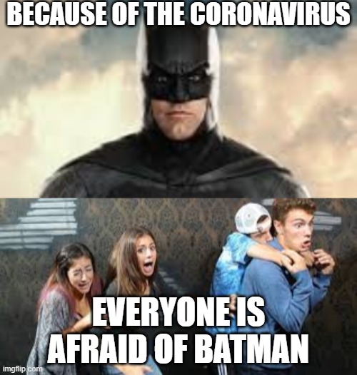 Poor Batman... | BECAUSE OF THE CORONAVIRUS; EVERYONE IS AFRAID OF BATMAN | image tagged in batman,scared,coronavirus,meme,bats | made w/ Imgflip meme maker