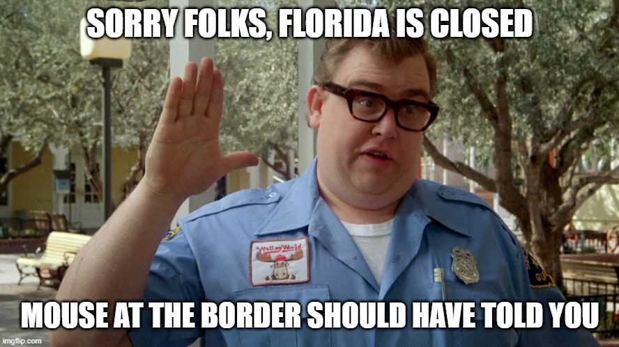 SORRY FOLKS, FLORIDA IS CLOSED; MOUSE AT THE BORDER SHOULD HAVE TOLD YOU | image tagged in covid-19 | made w/ Imgflip meme maker