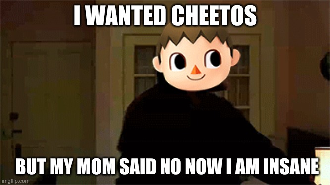 I WANTED CHEETOS; BUT MY MOM SAID NO NOW I AM INSANE | image tagged in evil toddler | made w/ Imgflip meme maker