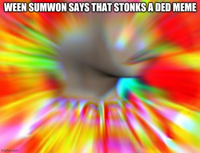 WEEN SUMWON SAYS THAT STONKS A DED MEME | made w/ Imgflip meme maker