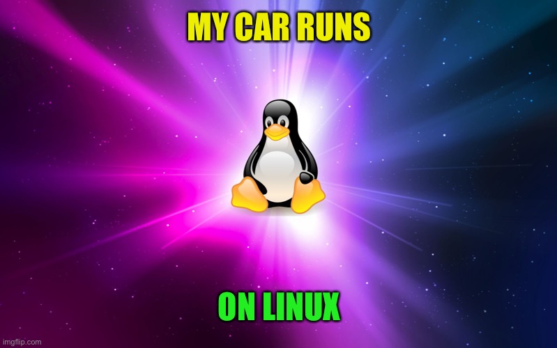 Linux | MY CAR RUNS ON LINUX | image tagged in linux | made w/ Imgflip meme maker