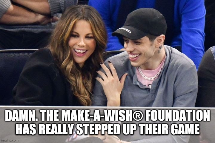 Make-A-Wish, Kid! | DAMN. THE MAKE-A-WISH®️ FOUNDATION HAS REALLY STEPPED UP THEIR GAME | image tagged in funny,kate beckinsale | made w/ Imgflip meme maker