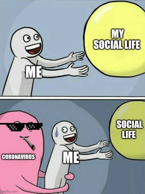Running Away Balloon Meme | MY SOCIAL LIFE; ME; SOCIAL LIFE; CORONAVIRUS; ME | image tagged in memes,running away balloon | made w/ Imgflip meme maker