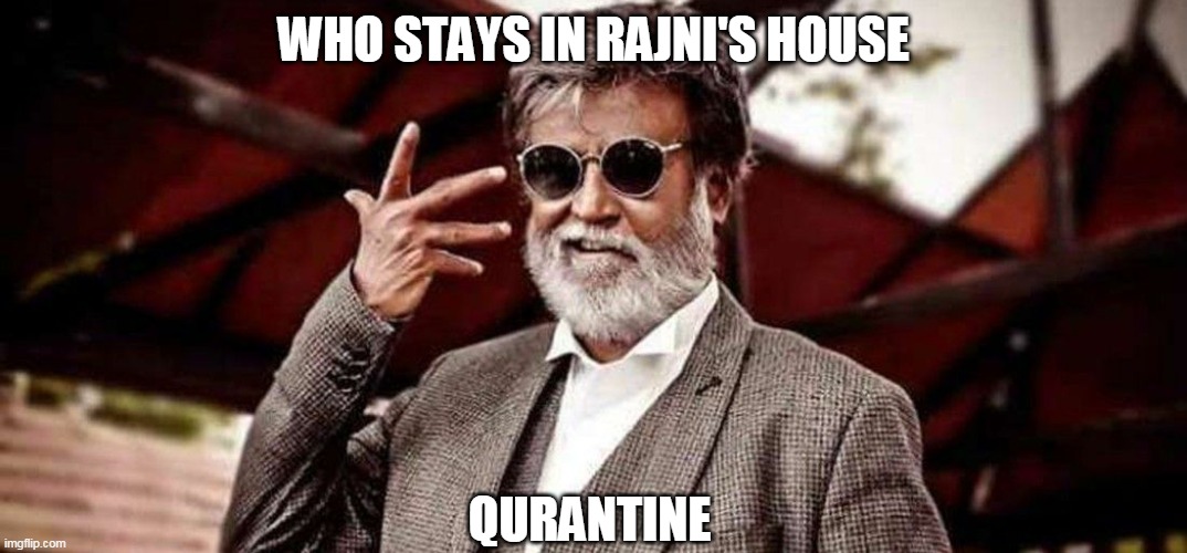 Rajnikanth boss | WHO STAYS IN RAJNI'S HOUSE; QURANTINE | image tagged in rajnikanth boss | made w/ Imgflip meme maker