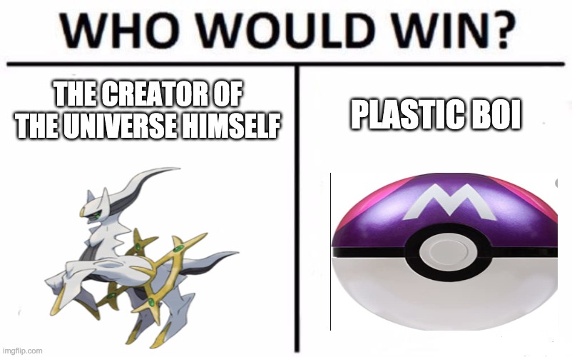 Who Would Win? | THE CREATOR OF THE UNIVERSE HIMSELF; PLASTIC BOI | image tagged in memes,who would win | made w/ Imgflip meme maker