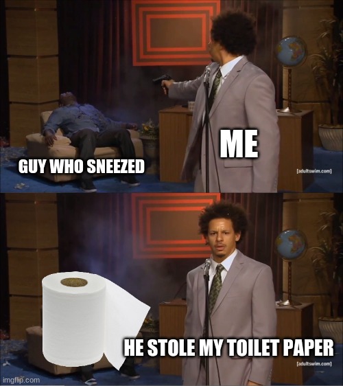 Who Killed Hannibal | ME; GUY WHO SNEEZED; HE STOLE MY TOILET PAPER | image tagged in memes,who killed hannibal | made w/ Imgflip meme maker