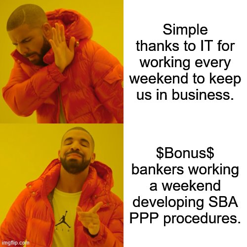 Drake Hotline Bling Meme | Simple thanks to IT for working every weekend to keep us in business. $Bonus$ bankers working a weekend developing SBA PPP procedures. | image tagged in memes,drake hotline bling | made w/ Imgflip meme maker