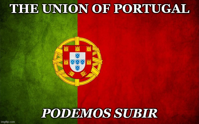 Portugal flag | THE UNION OF PORTUGAL; PODEMOS SUBIR | image tagged in portugal flag | made w/ Imgflip meme maker