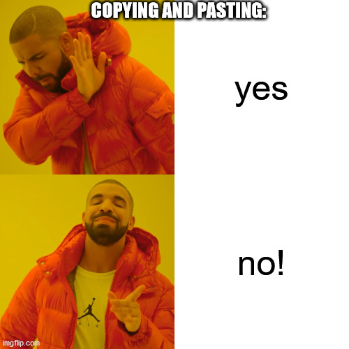 Drake Hotline Bling Meme | yes no! COPYING AND PASTING: | image tagged in memes,drake hotline bling | made w/ Imgflip meme maker