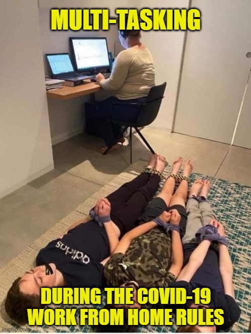 Parenting in the Covid-19 work from home age. |  MULTI-TASKING; DURING THE COVID-19 WORK FROM HOME RULES | image tagged in working from home,memes,covid-19,pandemic,parenting,multitasking | made w/ Imgflip meme maker