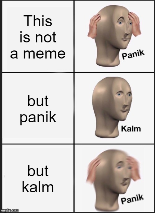 adhiraj gagain meme | This is not a meme; but panik; but kalm | image tagged in memes,panik kalm panik | made w/ Imgflip meme maker