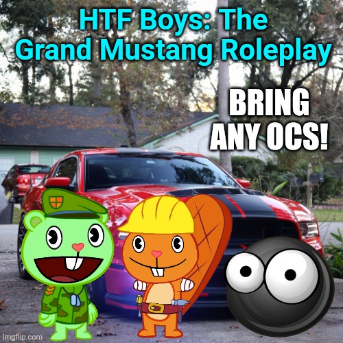 The Grand Mustang Roleplay | HTF Boys: The Grand Mustang Roleplay; BRING ANY OCS! | image tagged in happy tree friends,mustang,cars,roleplaying | made w/ Imgflip meme maker
