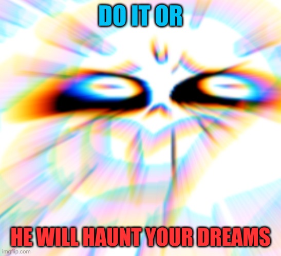 DO IT OR HE WILL HAUNT YOUR DREAMS | made w/ Imgflip meme maker