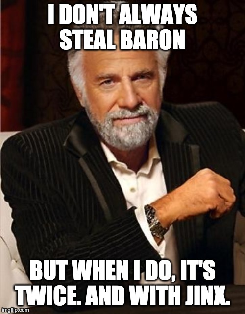 i don't always | I DON'T ALWAYS STEAL BARON; BUT WHEN I DO, IT'S TWICE. AND WITH JINX. | image tagged in i don't always | made w/ Imgflip meme maker