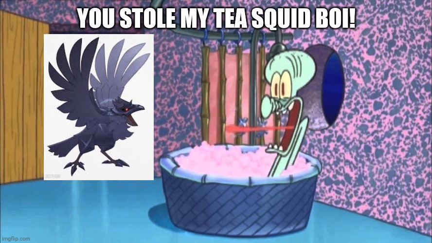 Who Dropped By Squidward's House | YOU STOLE MY TEA SQUID BOI! | image tagged in who dropped by squidward's house | made w/ Imgflip meme maker