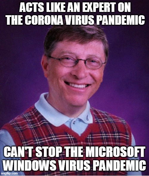 Bad Luck Bill Gates | ACTS LIKE AN EXPERT ON THE CORONA VIRUS PANDEMIC; CAN'T STOP THE MICROSOFT WINDOWS VIRUS PANDEMIC | image tagged in bad luck bill gates,bad luck brian,memes,corona virus,coronavirus,corona | made w/ Imgflip meme maker