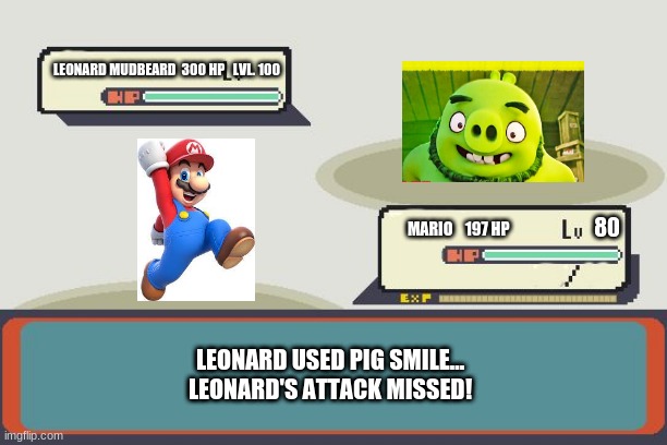Leonard vs. Mario Pokemon Battle Meme | LEONARD MUDBEARD  300 HP   LVL. 100; MARIO    197 HP; 80; LEONARD USED PIG SMILE...
LEONARD'S ATTACK MISSED! | image tagged in pokemon battle,leonard,mario | made w/ Imgflip meme maker