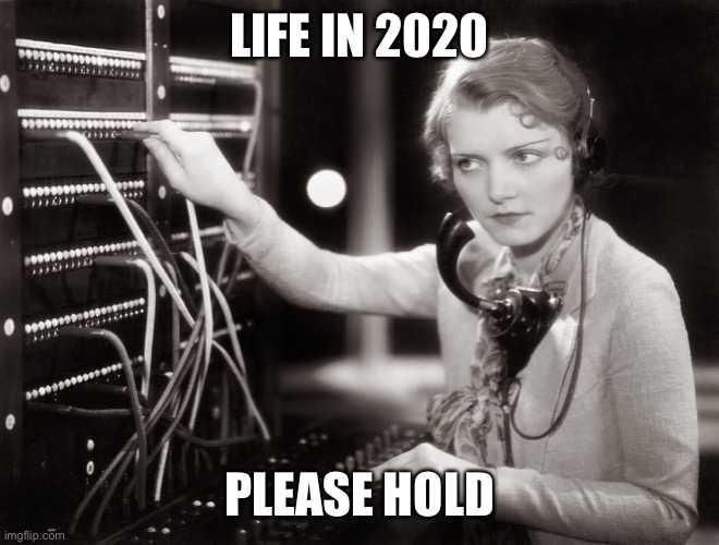 Life is currently on hold | LIFE IN 2020; PLEASE HOLD | image tagged in bw phone operator | made w/ Imgflip meme maker
