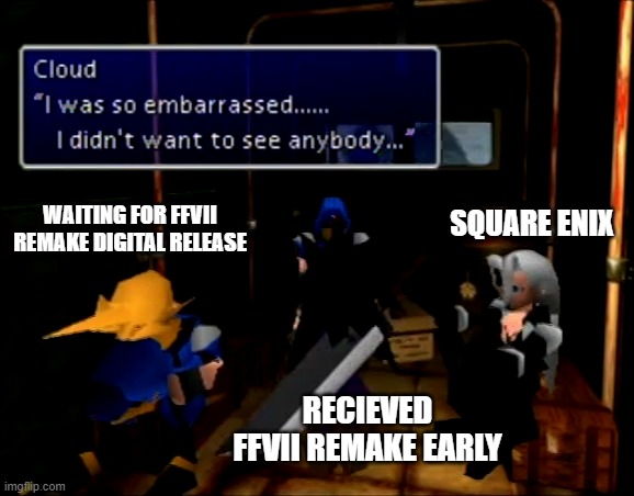 Final Fantasy VII Remake Release | WAITING FOR FFVII REMAKE DIGITAL RELEASE; SQUARE ENIX; RECIEVED FFVII REMAKE EARLY | image tagged in final fantasy,final fantasy 7,rpg fan,gaming,hype,cloud strife | made w/ Imgflip meme maker