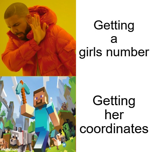 Oof | Getting a girls number; Getting her coordinates | image tagged in minecraft,funny,drake hotline bling | made w/ Imgflip meme maker